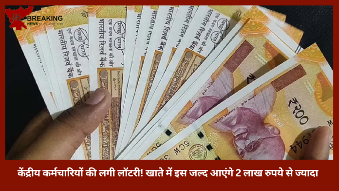 7th Pay Commission: केंद्रीय कर्मचारियों की लगी लॉटरी! खाते में इस जल्द आएंगे 2 लाख रुपये से ज्यादा, जाने पूरी डिटेल्स