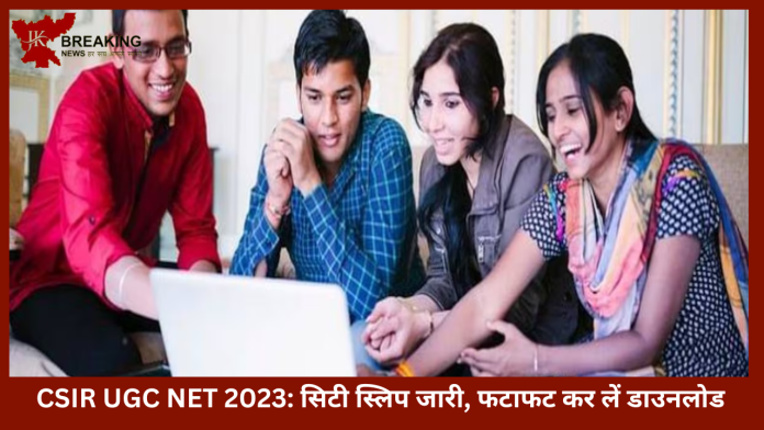 CSIR UGC NET 2023 | सिटी स्लिप जारी! देखें किस शहर में होगा आपका पेपर और सीधे यहाँ से डाउनलोड करले