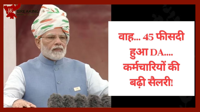 केंद्रीय कर्मचारियों की हुई बल्ले-बल्ले! DA को लेकर आई अच्छी खबर, 45 फीसदी हुआ महंगाई भत्ता- check करे डिटेल्स