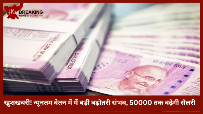 Employee Salary Hike | खुशखबरी! न्यूनतम वेतन में में बड़ी बढ़ोतरी संभव, 50000 तक बढ़ेगी सैलरी, जानें ताजा अपडेट