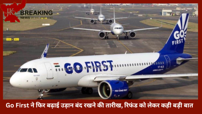 Go First Flights Cancelled | Go First ने फिर बढ़ाई उड़ान बंद रखने की तारीख, रिफंड को लेकर कही बड़ी बात