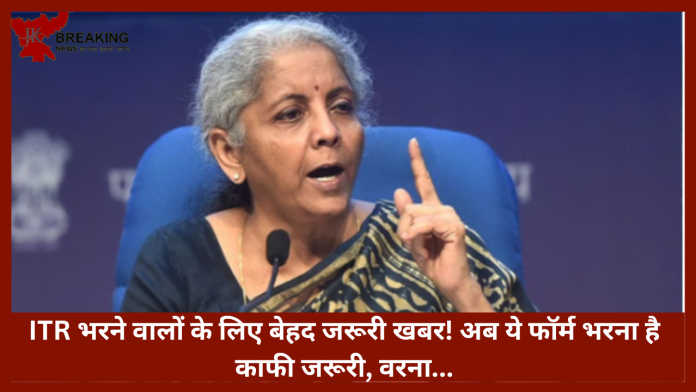Income Tax Return Form | ITR भरने वालों के लिए बेहद जरूरी खबर! अब ये फॉर्म भरना है काफी जरूरी, वरना...