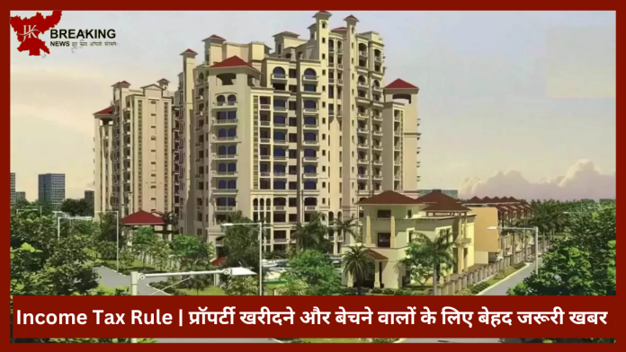 Tax on Sale of Property : प्रॉपर्टी खरीदने और बेचने वालों के लिए बेहद जरूरी खबर!आयकर विभाग जारी किया ये नियम….