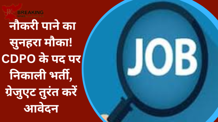 ​CDPO Recruitment 2023 : नौकरी पाने का सुनहरा मौका! CDPO के पद पर निकाली भर्ती, ग्रेजुएट तुरंत करें आवेदन
