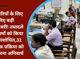 कर्मचारियों के लिए लिए बड़ी खुशखबरी! तबादले के नियमों को किया गया संशोधित,31 जून तक प्रक्रिया को पूरा करना अनिवार्य