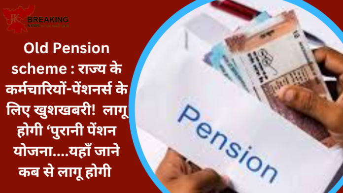 Old Pension scheme : राज्य के कर्मचारियों-पेंशनर्स के लिए खुशखबरी! लागू होगी ‘पुरानी पेंशन योजना....यहाँ जाने कब से लागू होगी