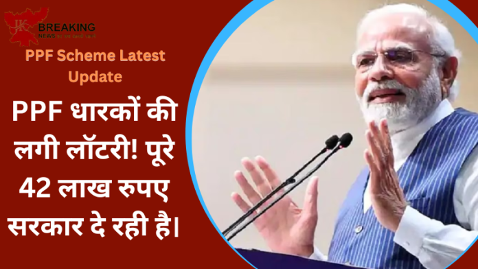 PPF Scheme Big Update : PPF धारकों की लगी लॉटरी! पूरे 42 लाख रुपए सरकार दे रही है।