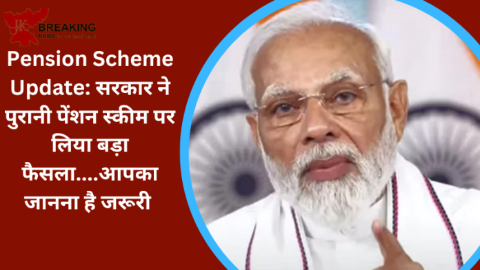Pension Scheme Big Update: सरकार ने पुरानी पेंशन स्कीम पर लिया बड़ा फैसला....आपका जानना है जरूरी