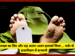 Jharkhand News! झारखंड के हज़ारीबाग़ में एक शख्स का सिर और धड़ अलग-अलग इलाकों में मिलने से, दूर-दराज के इलाकों में सनसनी मच गई